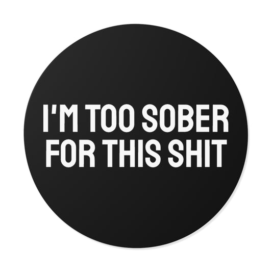 I'm Too Sober For This Shit - Round Vinyl Stickers