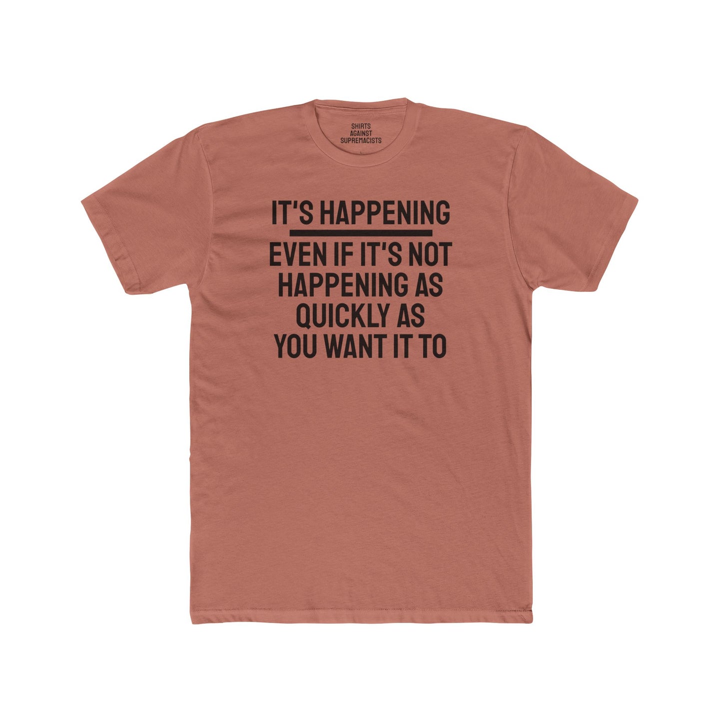 It's Happening Even If It's Not Happening As Quickly As You Want It To - Unisex Cotton Crew Tee