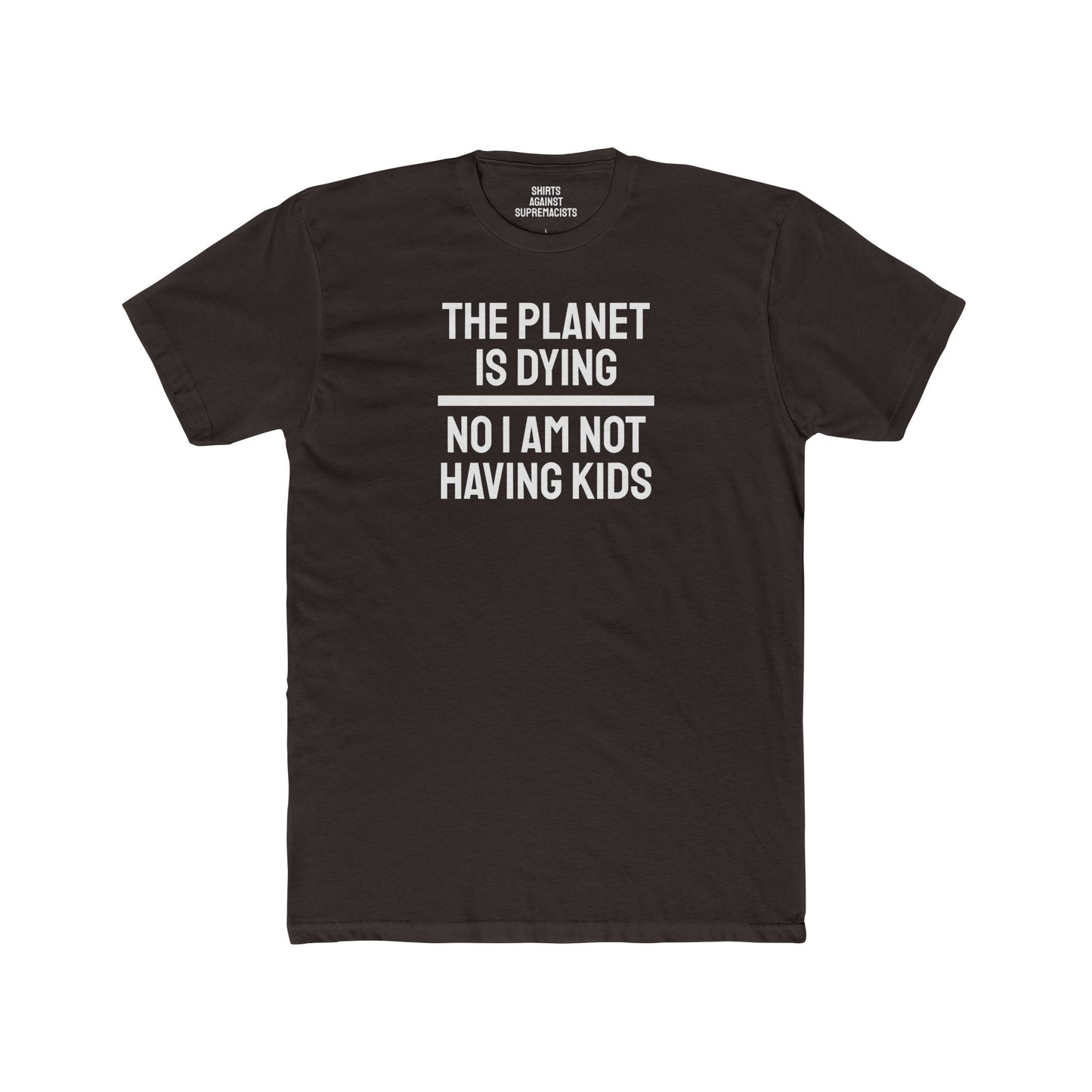 The Planet Is Dying No I Am Not Having Kids - Unisex Cotton Crew Tee