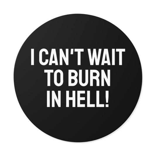 I Can't Wait To Burn In Hell - Round Vinyl Stickers