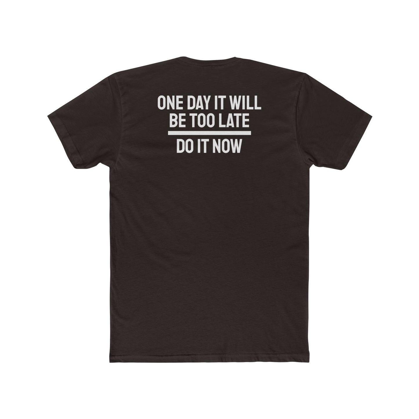 One Day It Will Be Too Late Do It Now - Unisex Cotton Crew Tee