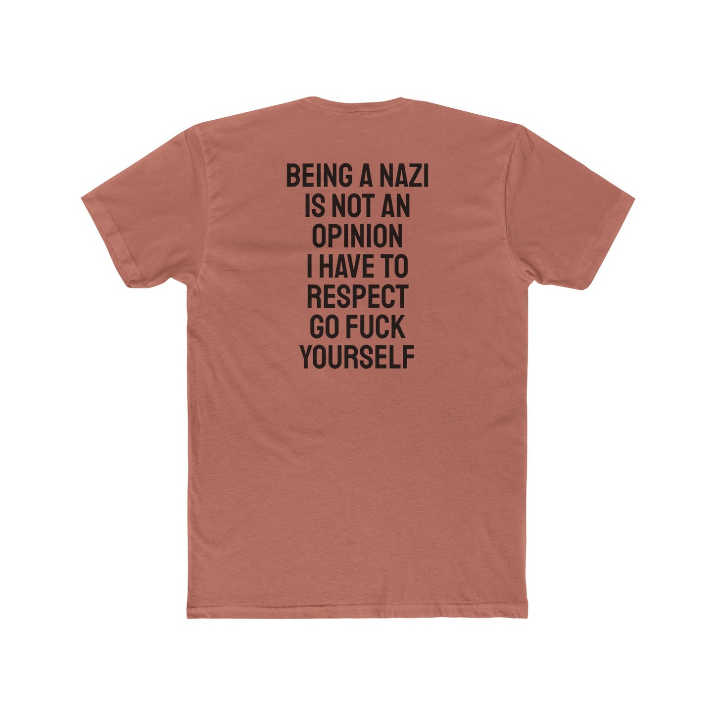 Being A Nazi Is Not An Opinion I Have To Respect Go Fuck Yourself - Unisex Cotton Crew Tee
