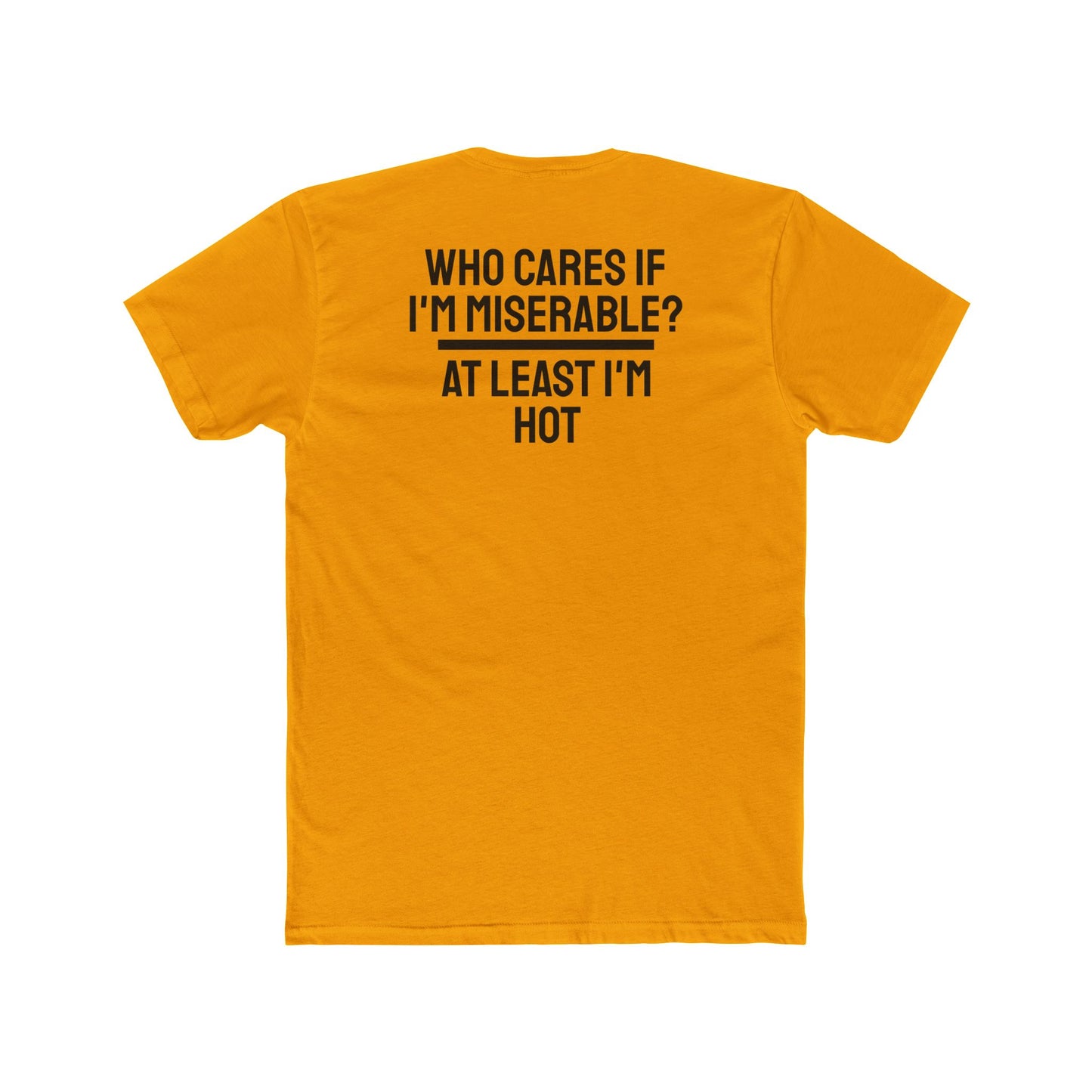 Who Cares If I'm Miserable? At Least I'm Hot - Unisex Cotton Crew Tee