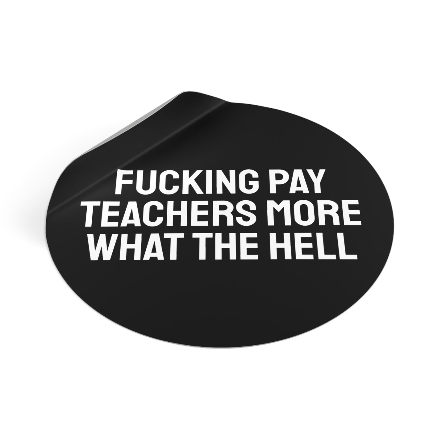 Fucking Pay Teachers More What The Hell - Round Vinyl Stickers