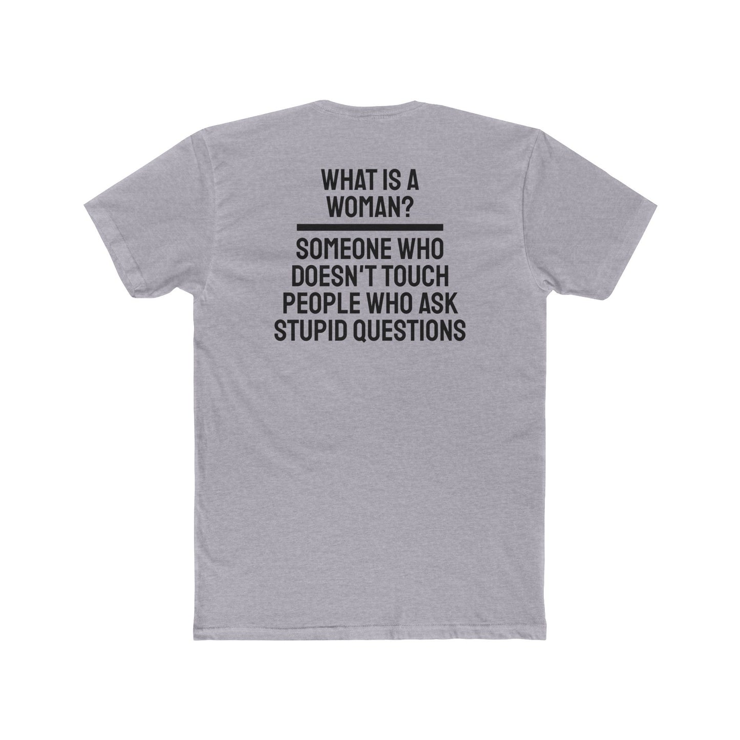 What Is A Woman? Someone Who Doesn't Touch People Who Ask Stupid Questions - Unisex Cotton Crew Tee