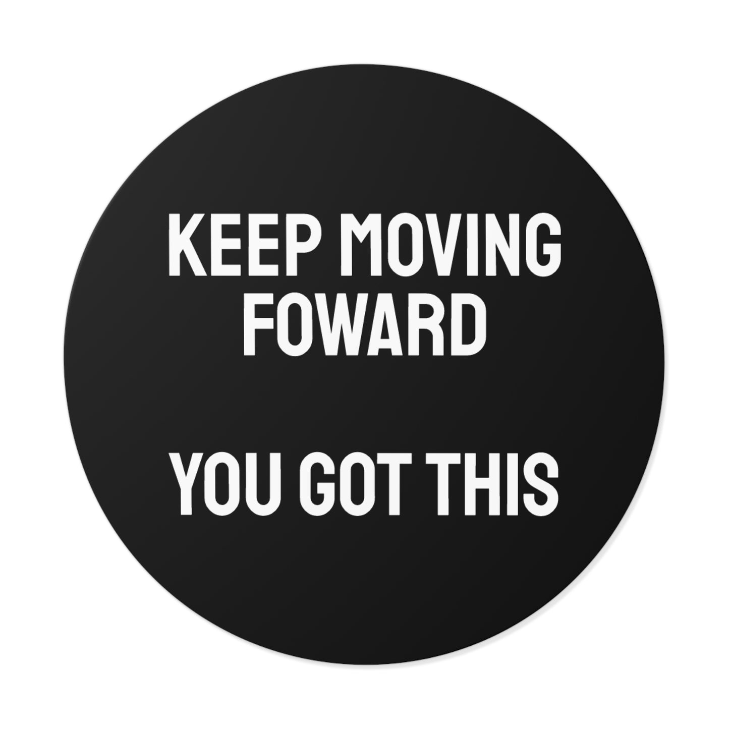 Keep Moving Forward You Got This - Round Vinyl Stickers
