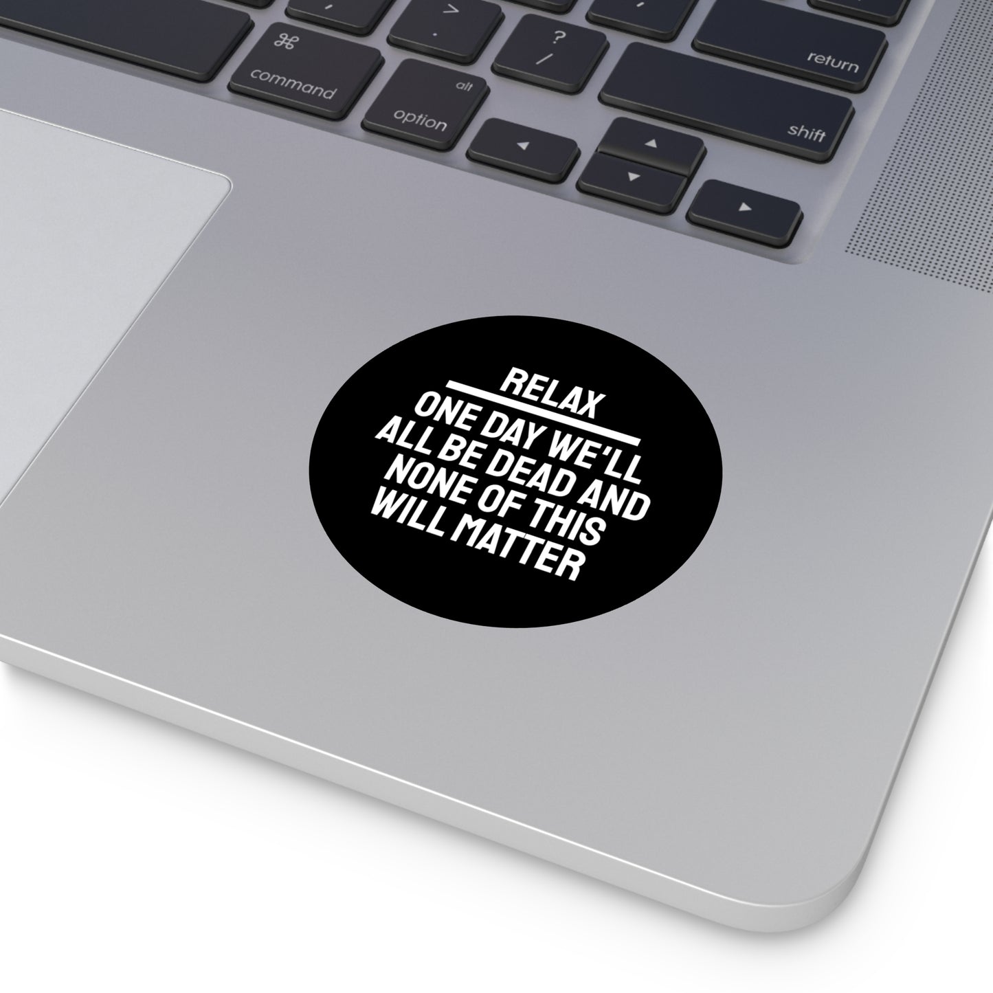 Relax One Day We'll All Be Dead And None Of This Will Matter - Round Vinyl Stickers