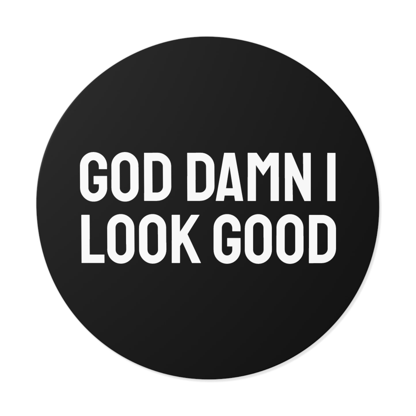 God Damn I Look Good - Round Vinyl Stickers