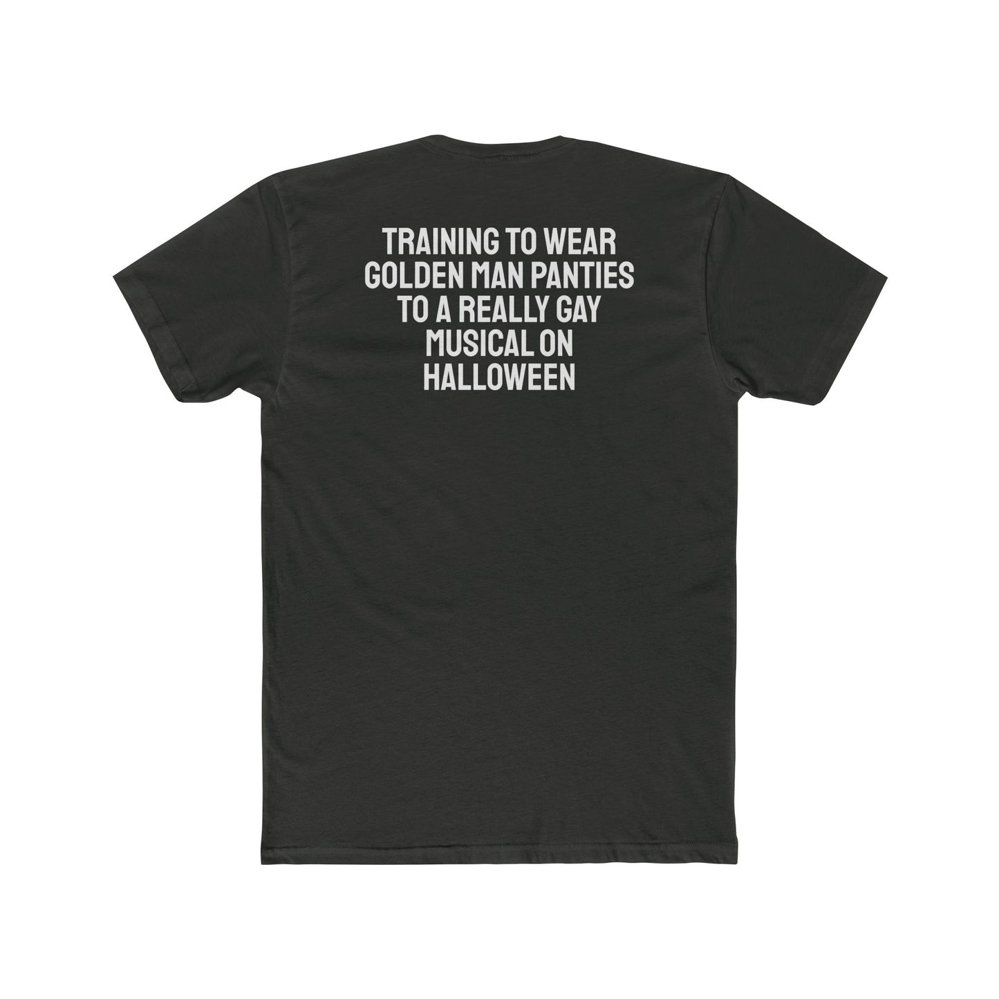 Training To Wear Golden Man Panties To A Really Gay Musical On Halloween - Unisex Cotton Crew Tee