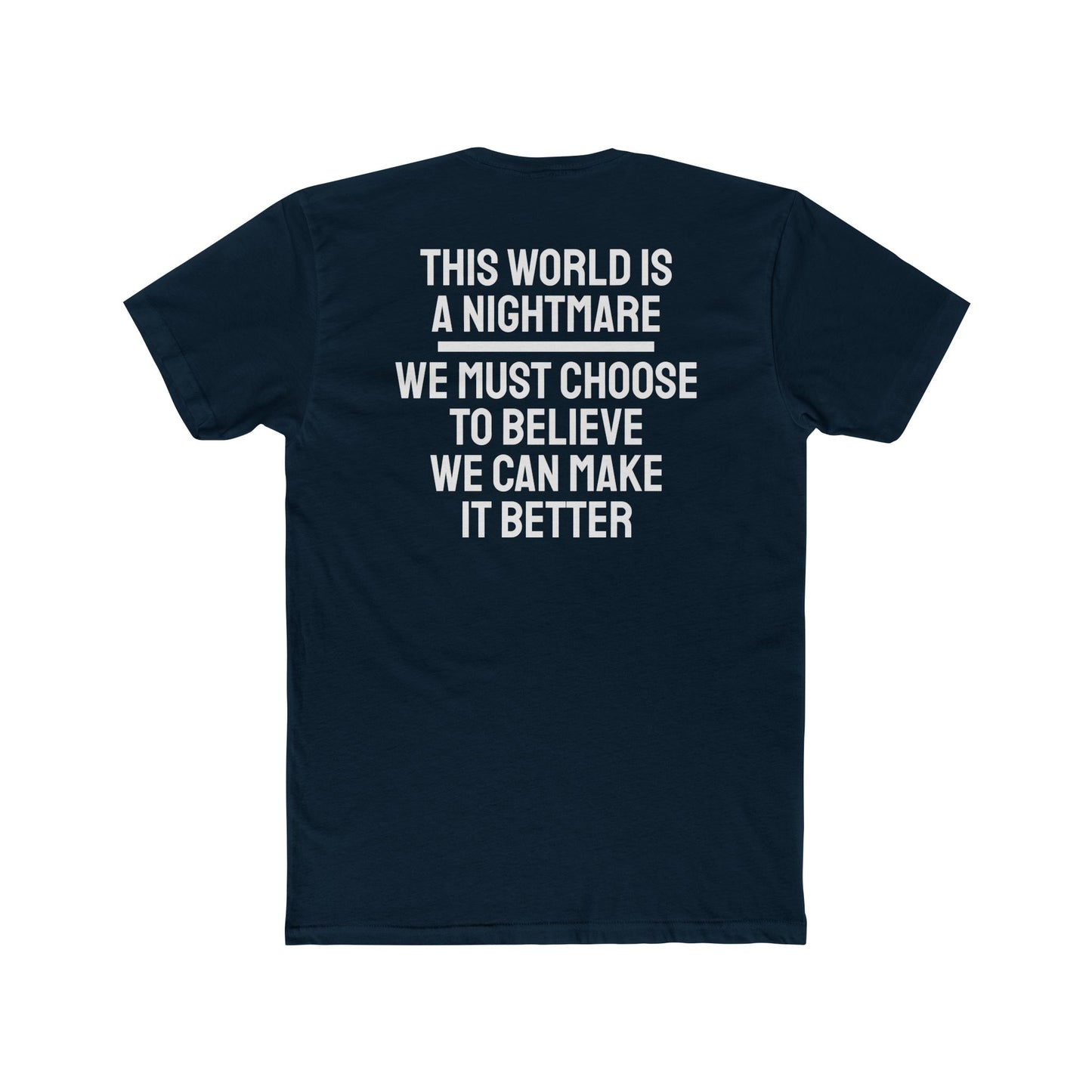 This World Is A Nightmare We Must Choose To Believe We Can Make It Better - Unisex Cotton Crew Tee