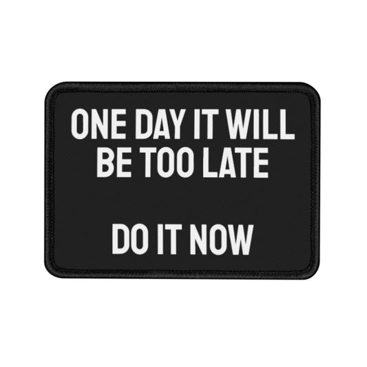 One Day It Will Be Too Late Do It Now - Iron-On Patch