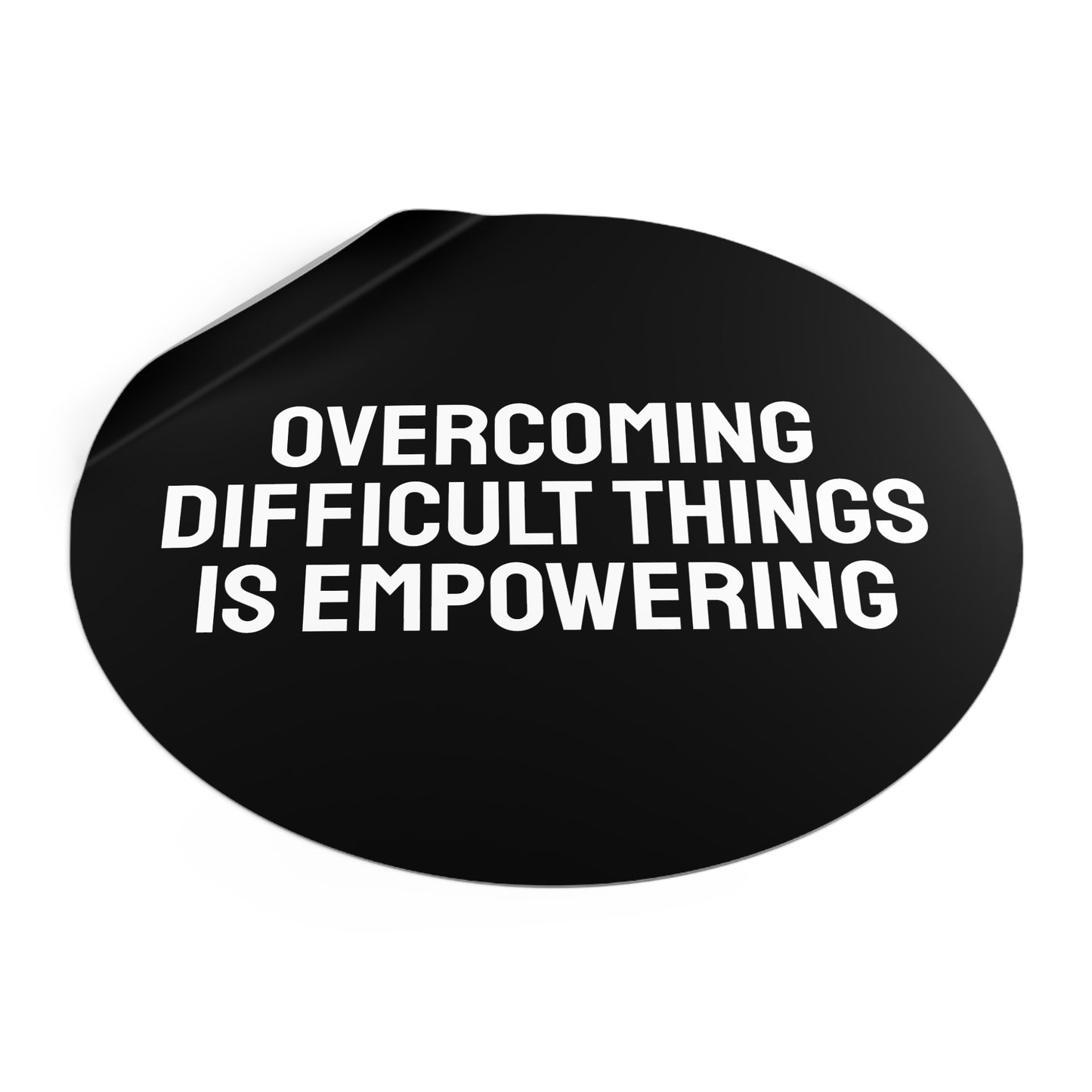 Overcoming Difficult Things Is Empowering - Round Vinyl Stickers