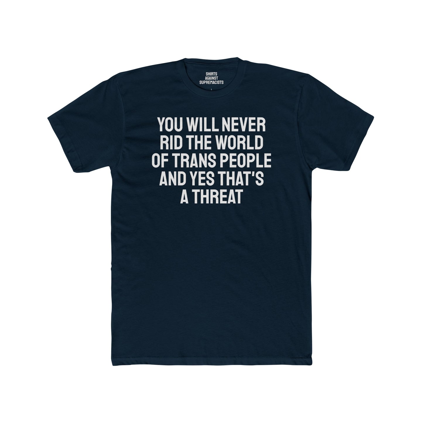 You Will Never Rid The World Of Trans People And Yes That's A Threat - Unisex Cotton Crew Tee