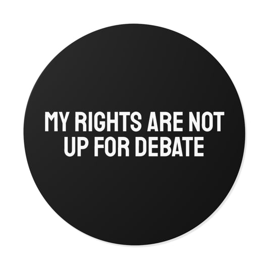 My Rights Are Not Up For Debate - Round Vinyl Stickers