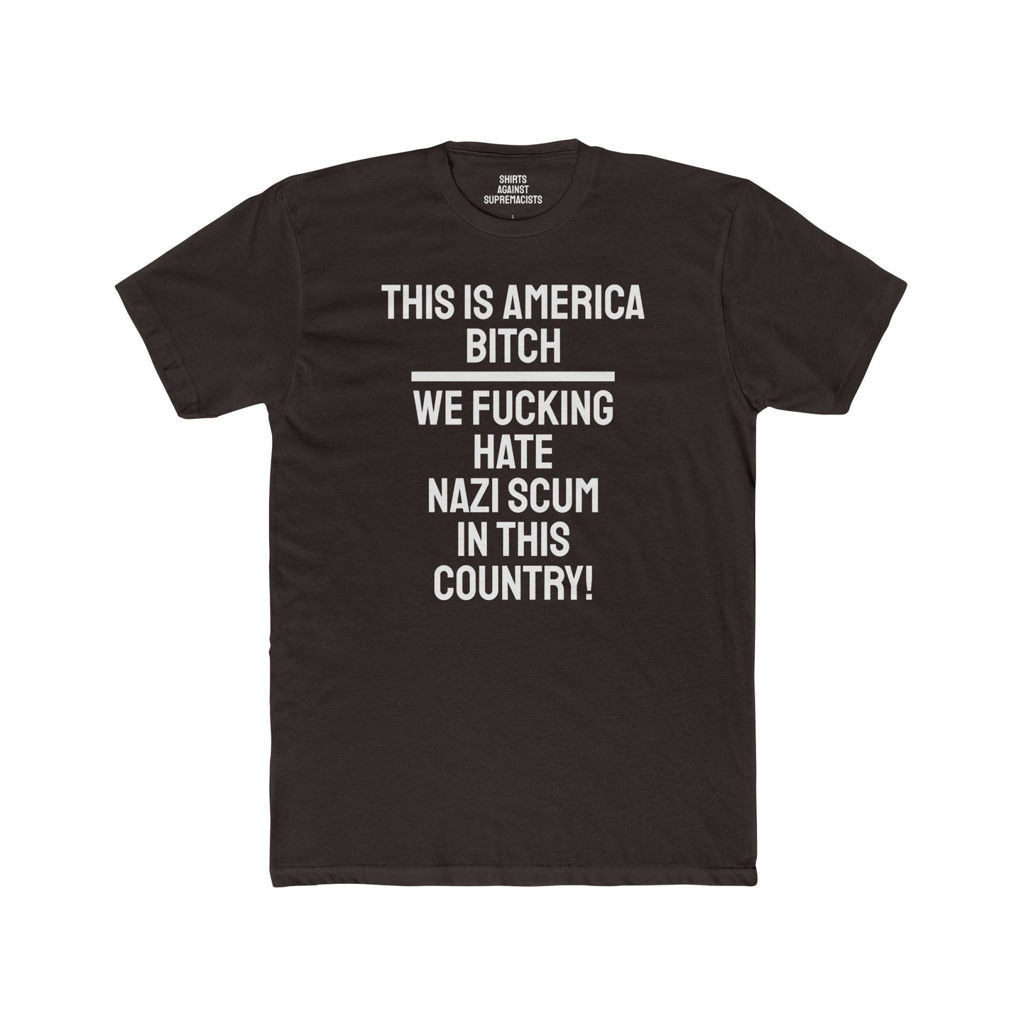 This Is America Bitch We Fucking Hate Nazi Scum In This Country! - Unisex Cotton Crew Tee