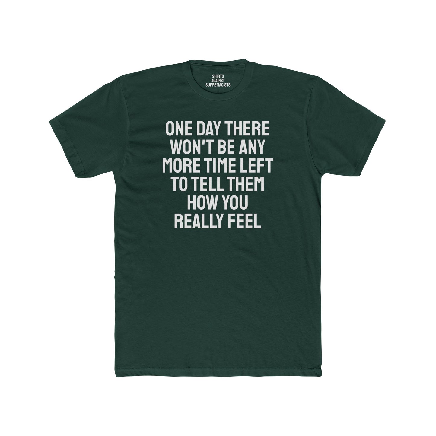 One Day There Won't Be Any More Time Left To Tell Them How You Really Feel - Unisex Cotton Crew Tee