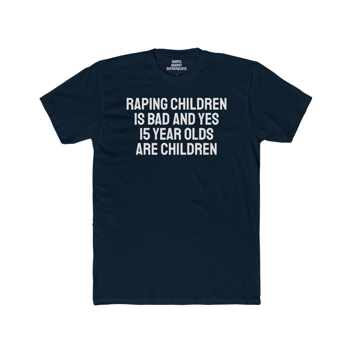 Raping Children Is Bad And Yes 15 Year Olds Are Children - Unisex Cotton Crew Tee