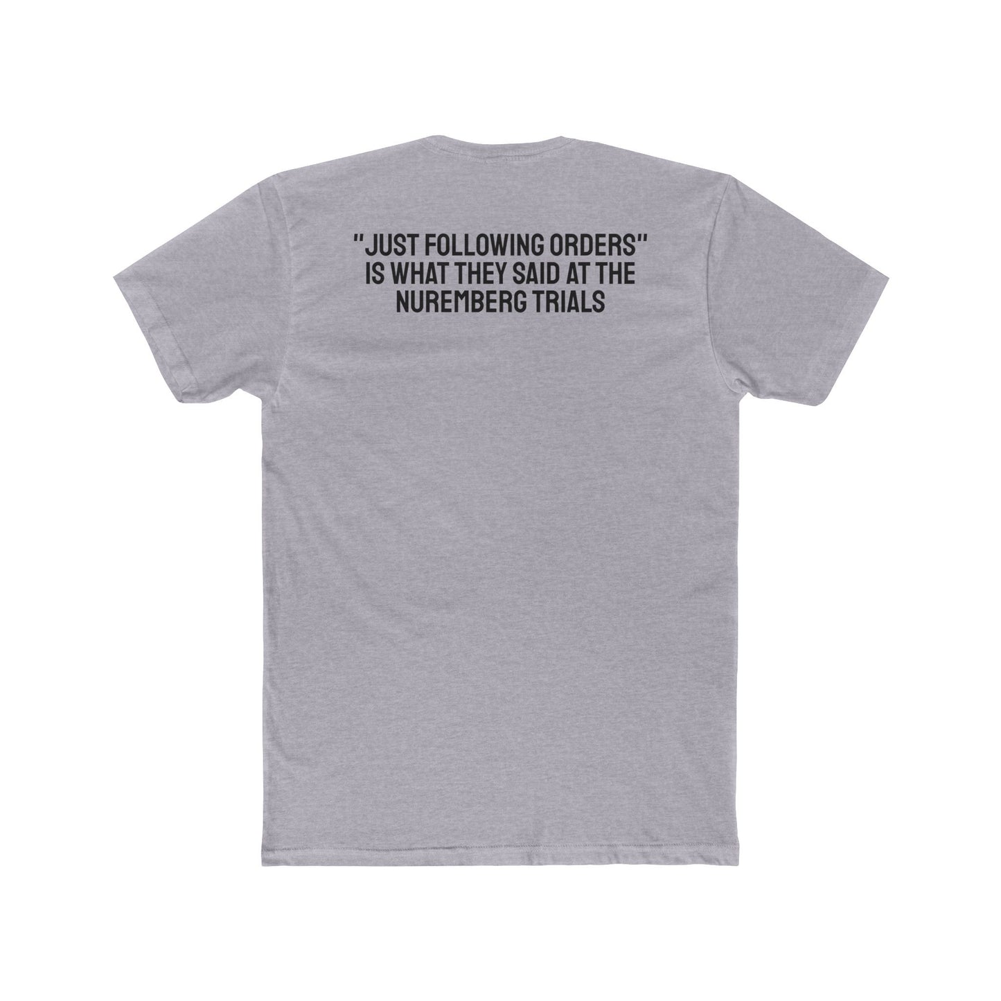 "Just Following Orders" Is What They Said At The Nuremberg Trials - Unisex Cotton Crew Tee