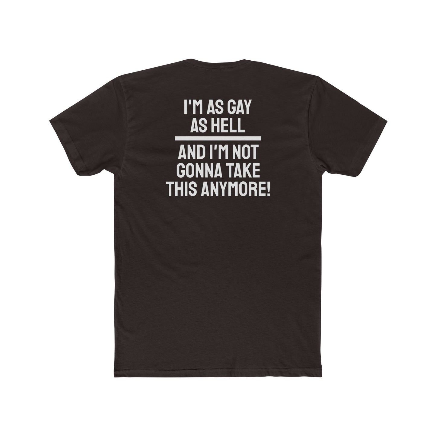 I'm As Gay As Hell And I'm Not Gonna Take This Anymore - Unisex Cotton Crew Tee