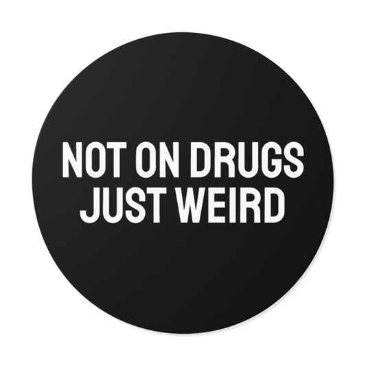 Not On Drugs Just Weird - Round Vinyl Stickers