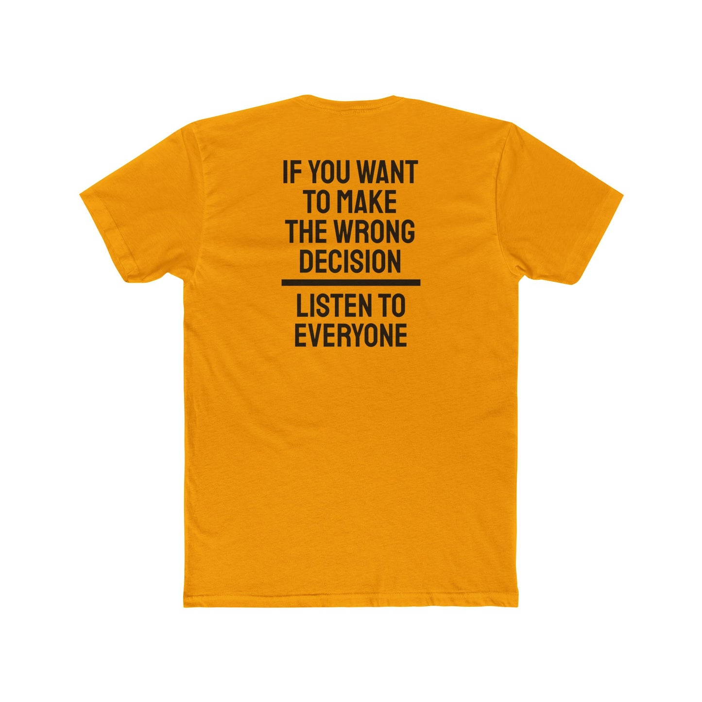 If You Want To Make The Wrong Decision Listen To Everyone - Unisex Cotton Crew Tee