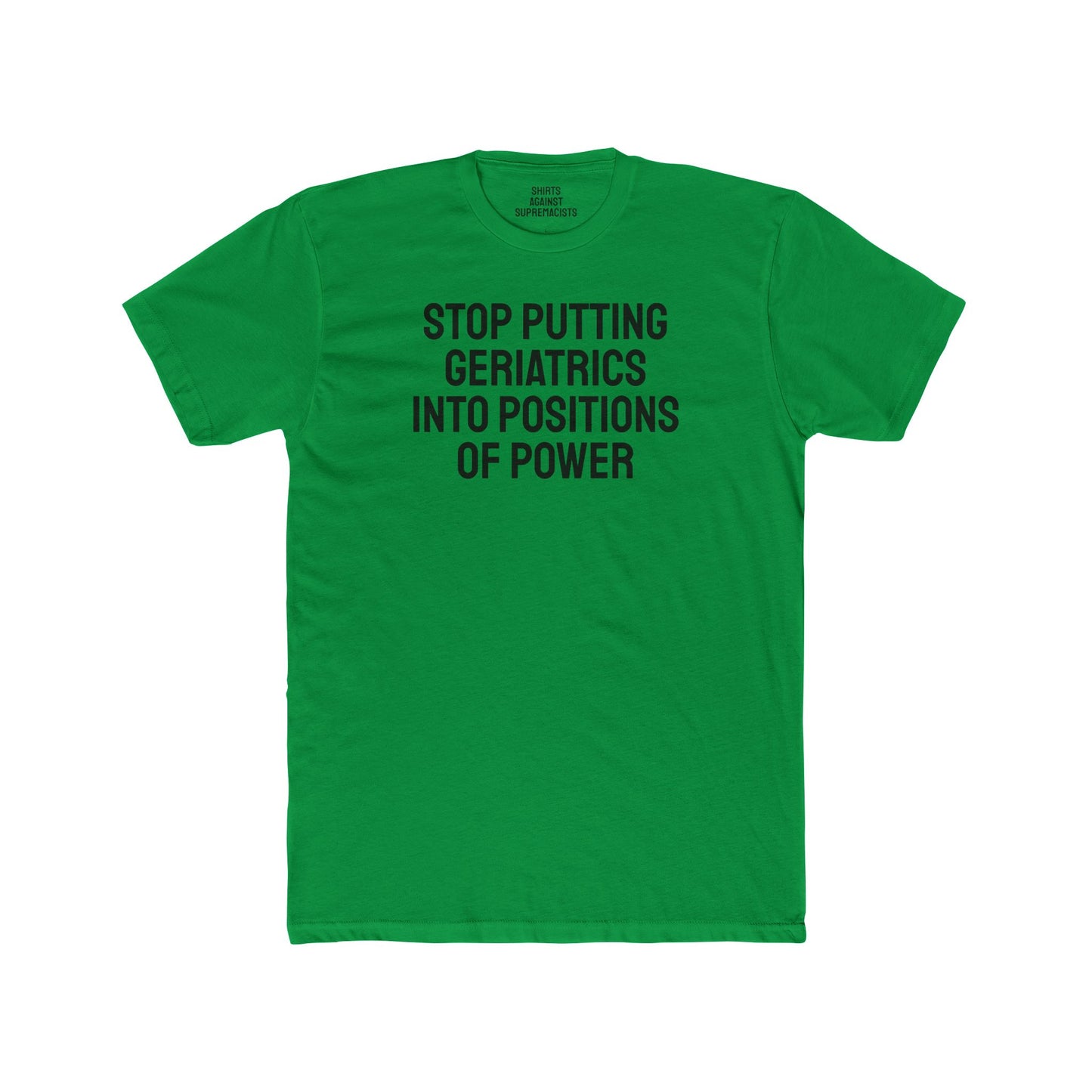 Stop Putting Geriatrics Into Positions Of Power - Unisex Cotton Crew Tee