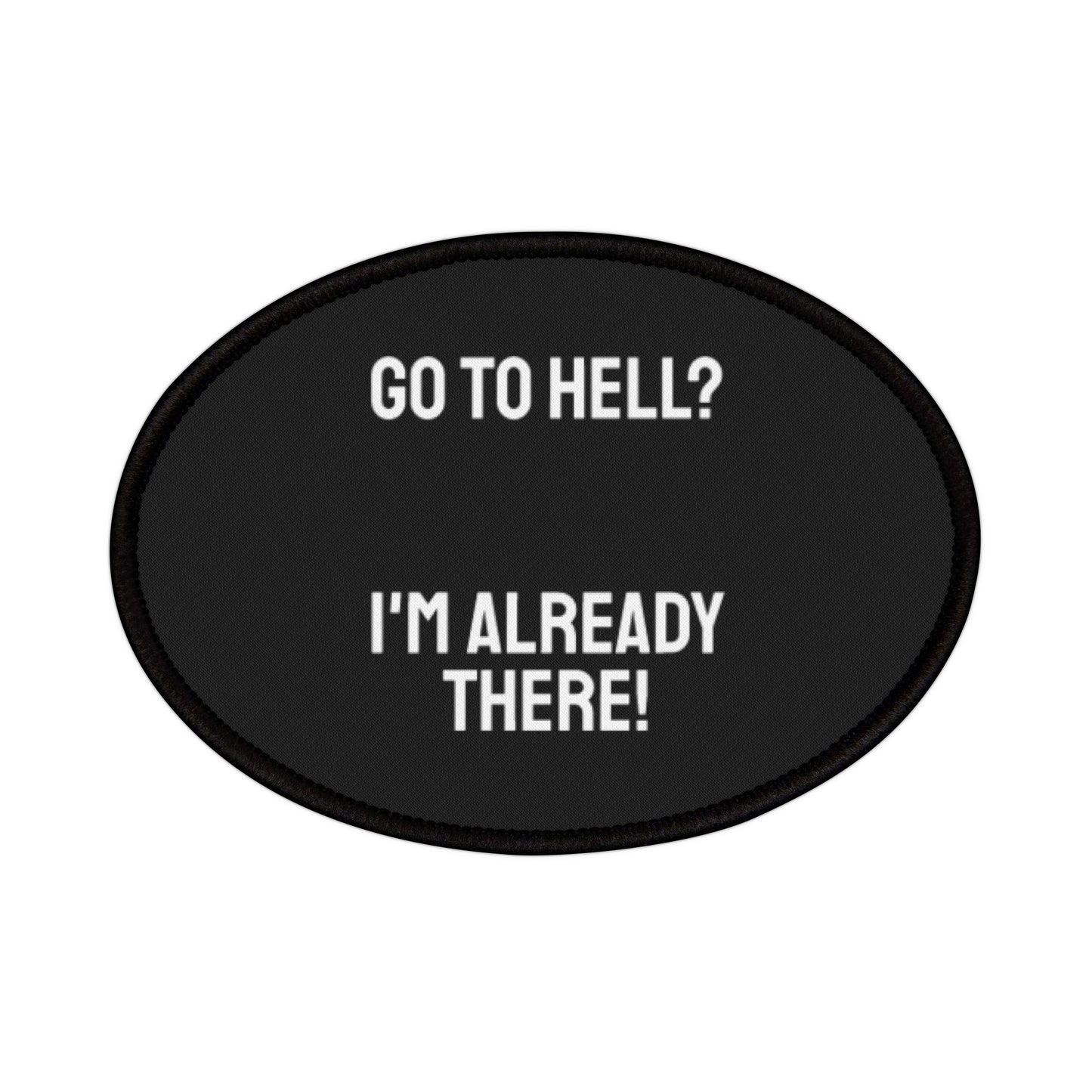 Go To Hell? I'm Already There! - Iron-On Patch