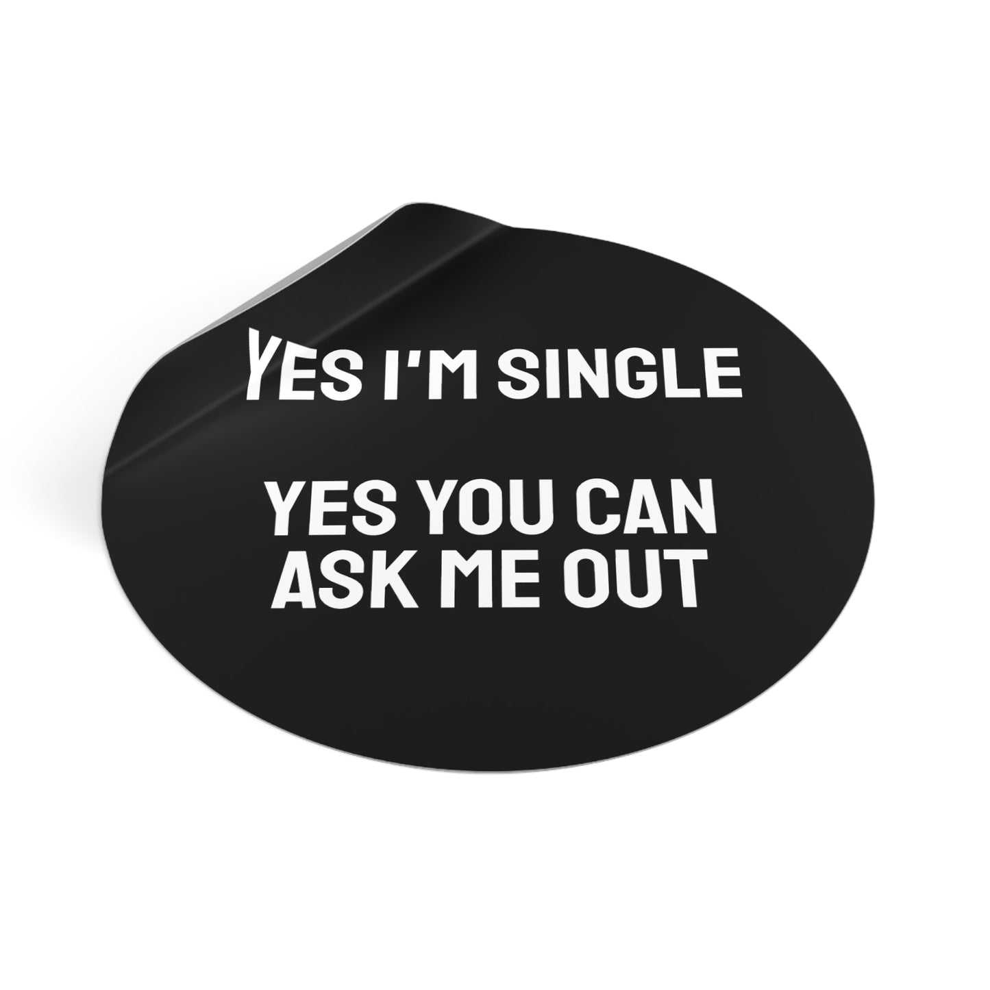 Yes I'm Single Yes You Can Ask Me Out - Round Vinyl Stickers