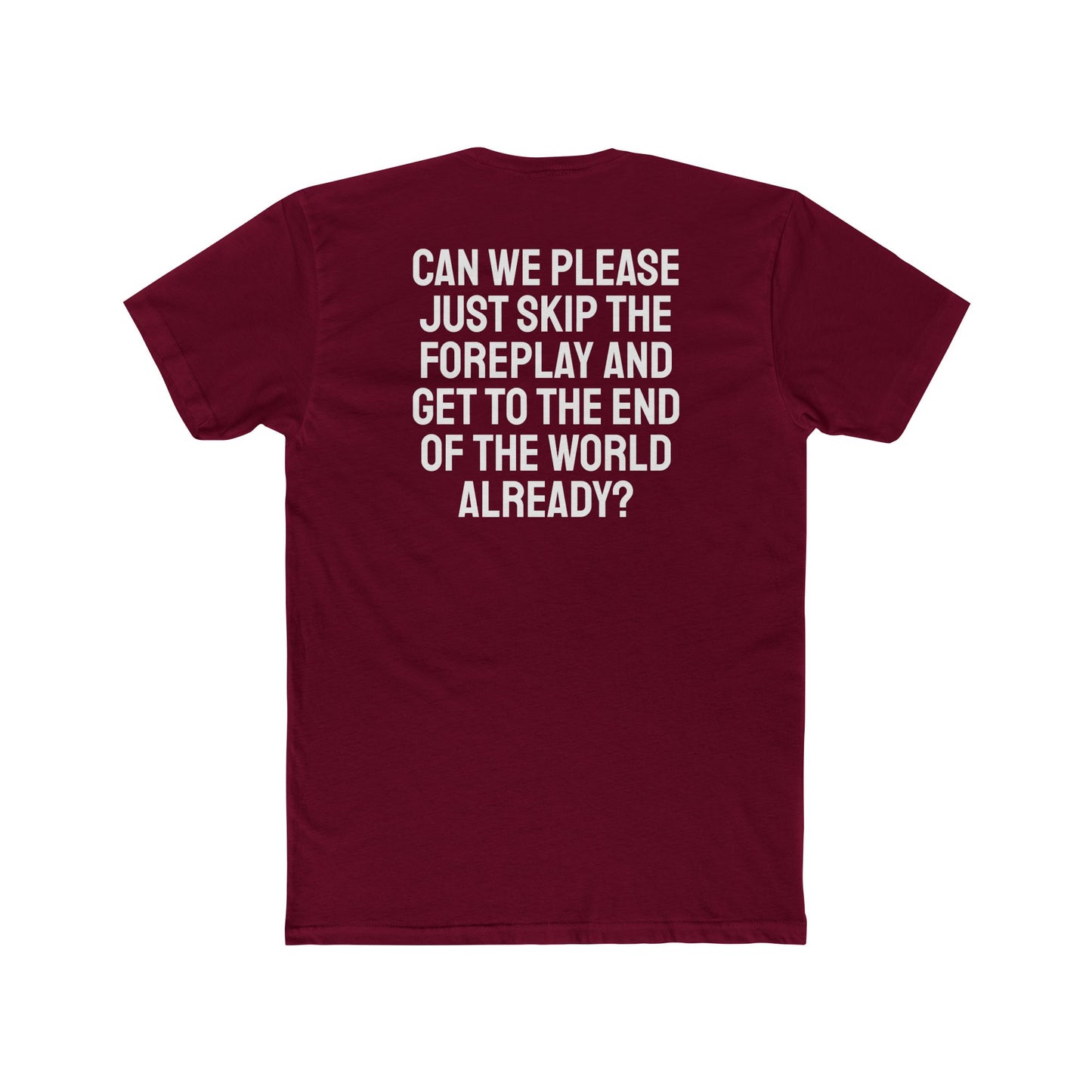 Can We Please Just Skip The Foreplay And Get To The End Of The World Already? - Unisex Cotton Crew Tee