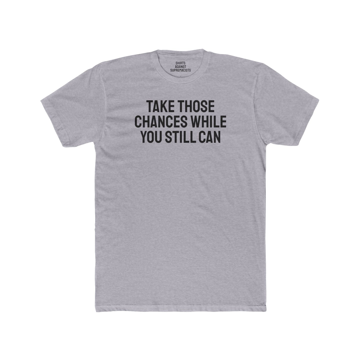 Take Those Chances While You Still Can - Unisex Cotton Crew Tee