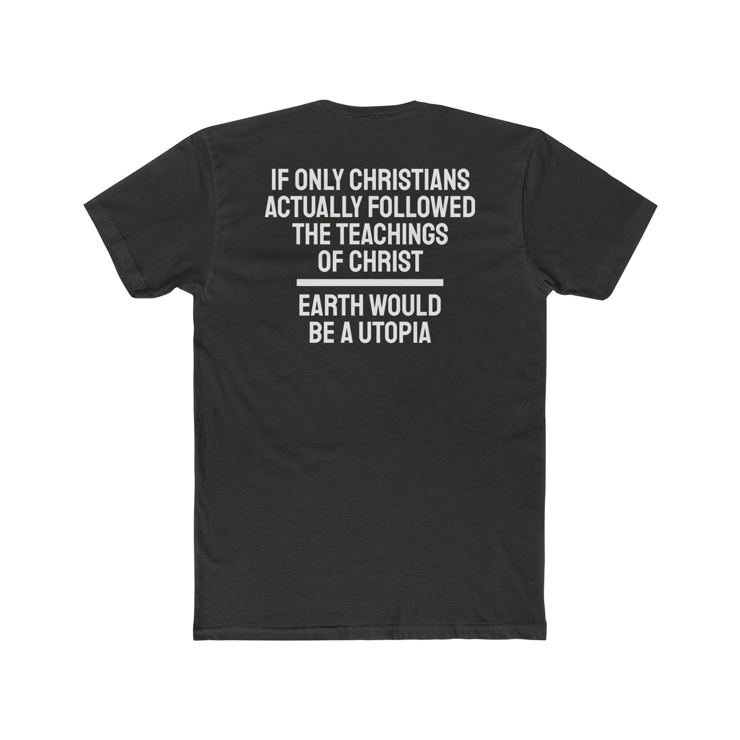 If Only Christians Actually Followed The Teachings Of Christ Earth Would Be A Utopia - Unisex Cotton Crew Tee