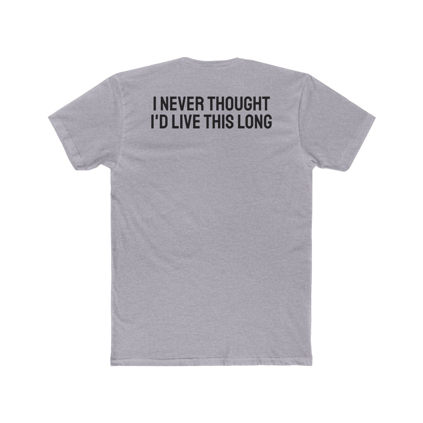 I Never Thought I'd Live This Long - Unisex Cotton Crew Tee