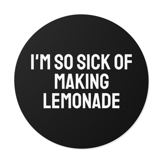 I'm So Sick Of Making Lemonade - Round Vinyl Stickers