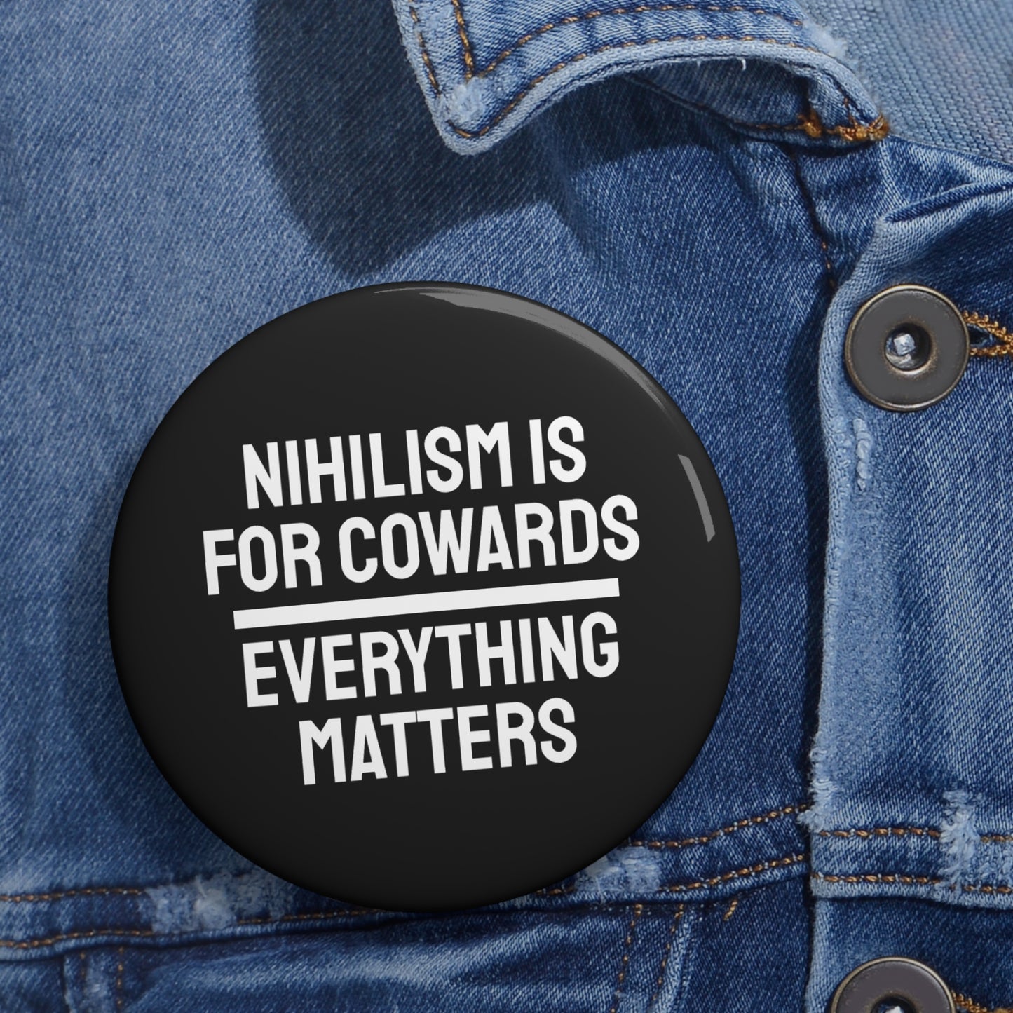 Nihilism Is For Cowards Everything Matters - Pin Buttons