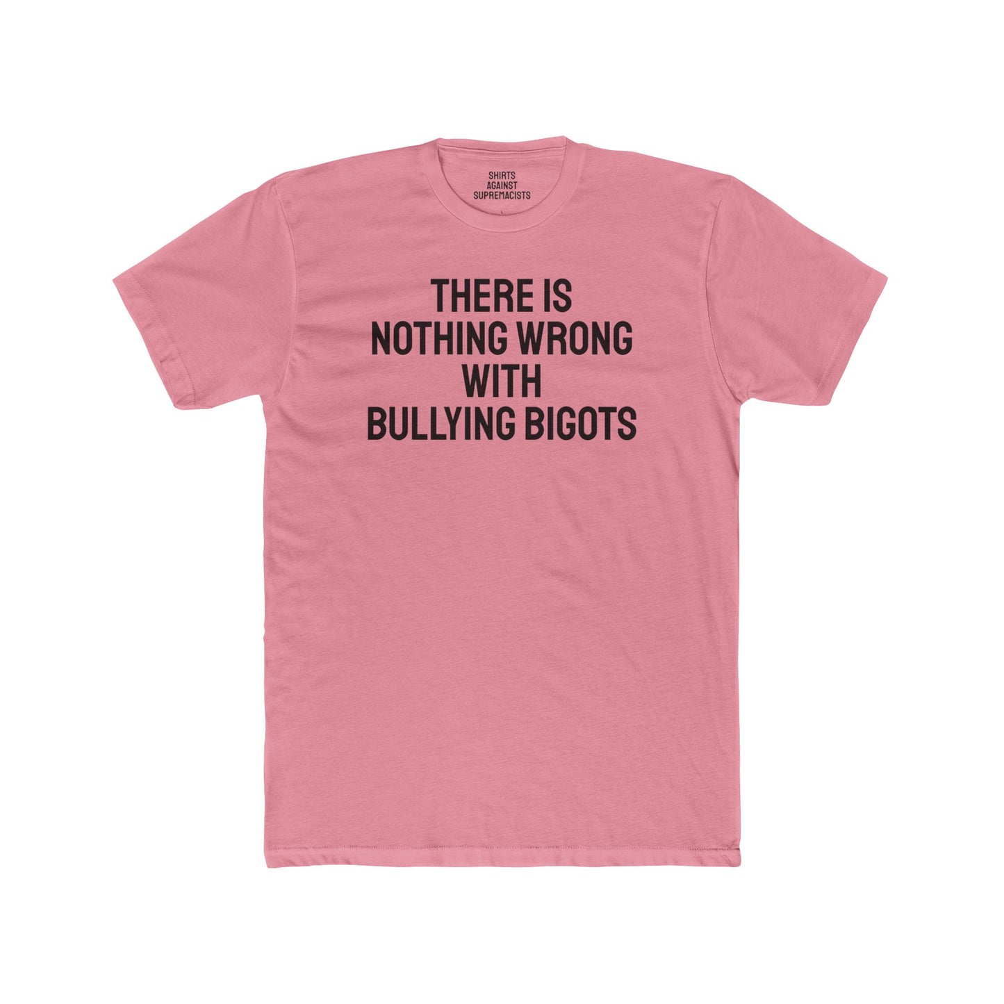 There Is Nothing Wrong With Bullying Bigots - Unisex Cotton Crew Tee