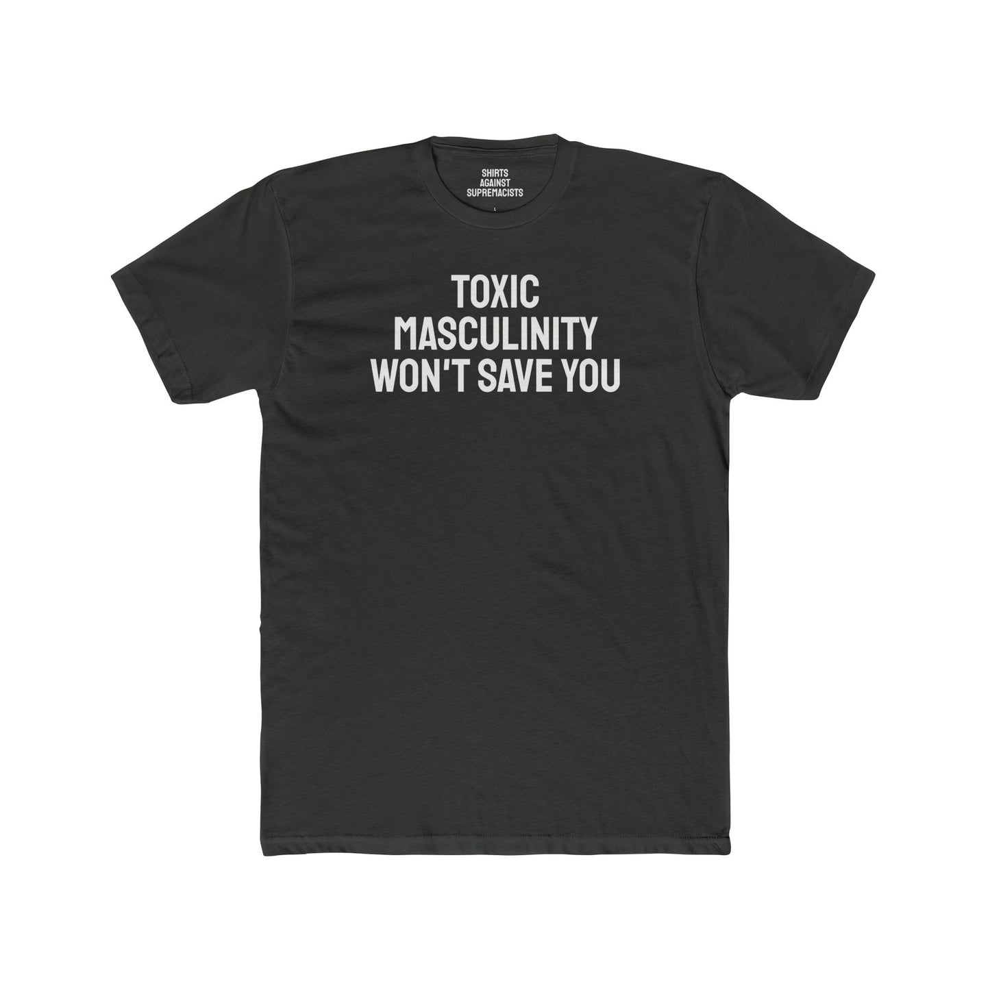 Toxic Masculinity Won't Save You - Unisex Cotton Crew Tee