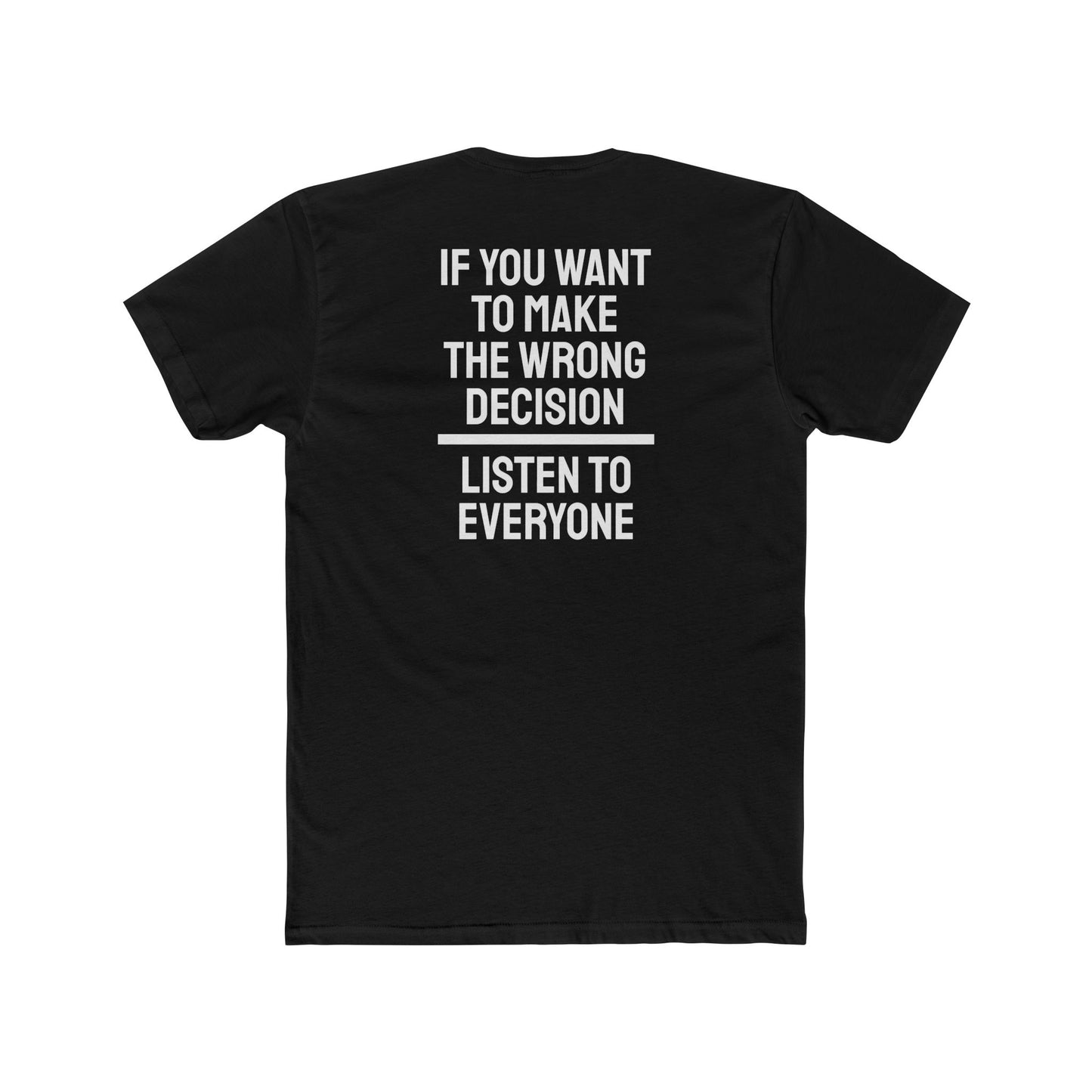 If You Want To Make The Wrong Decision Listen To Everyone - Unisex Cotton Crew Tee