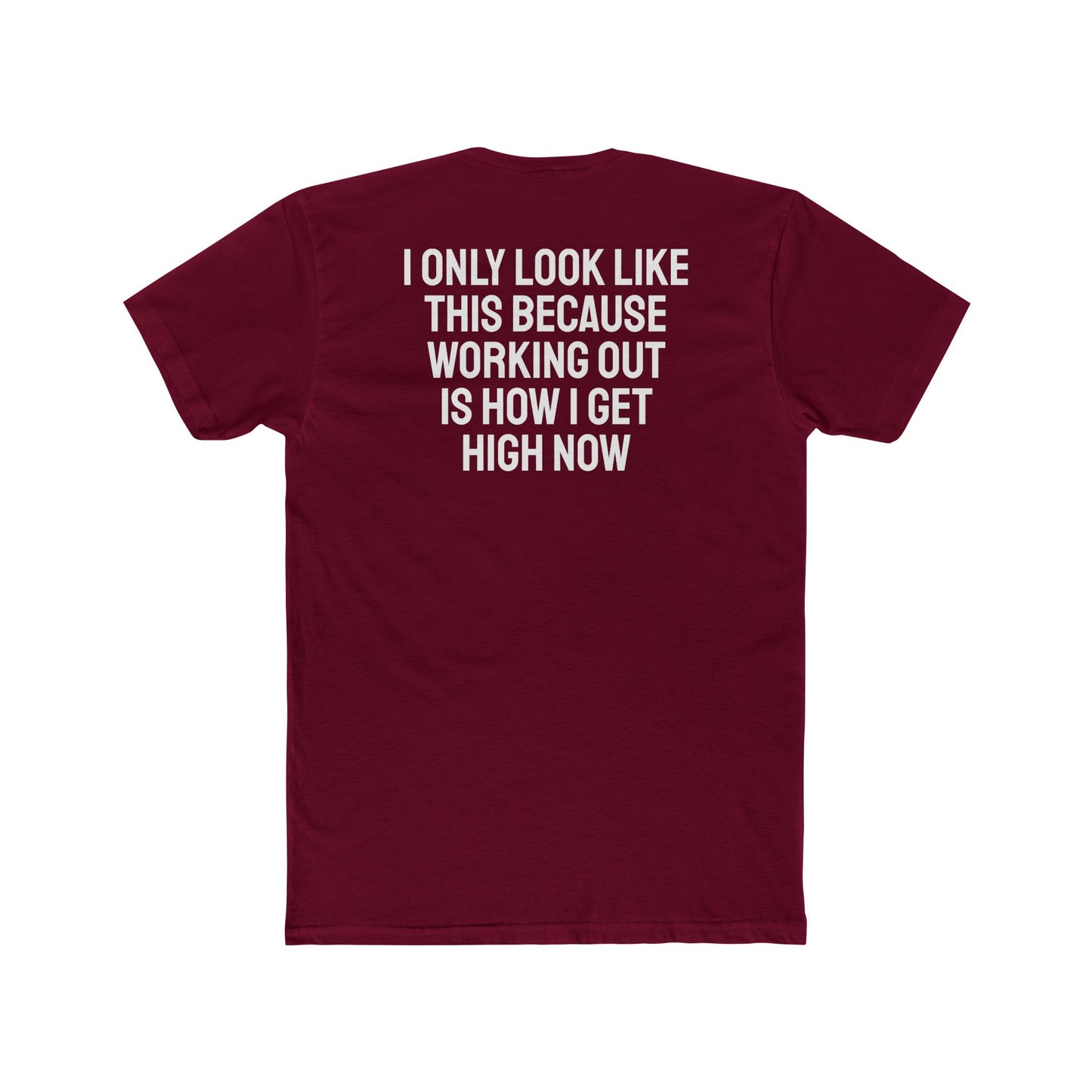 I Only Look Like This Because Working Out Is How I Get High Now - Unisex Cotton Crew Tee