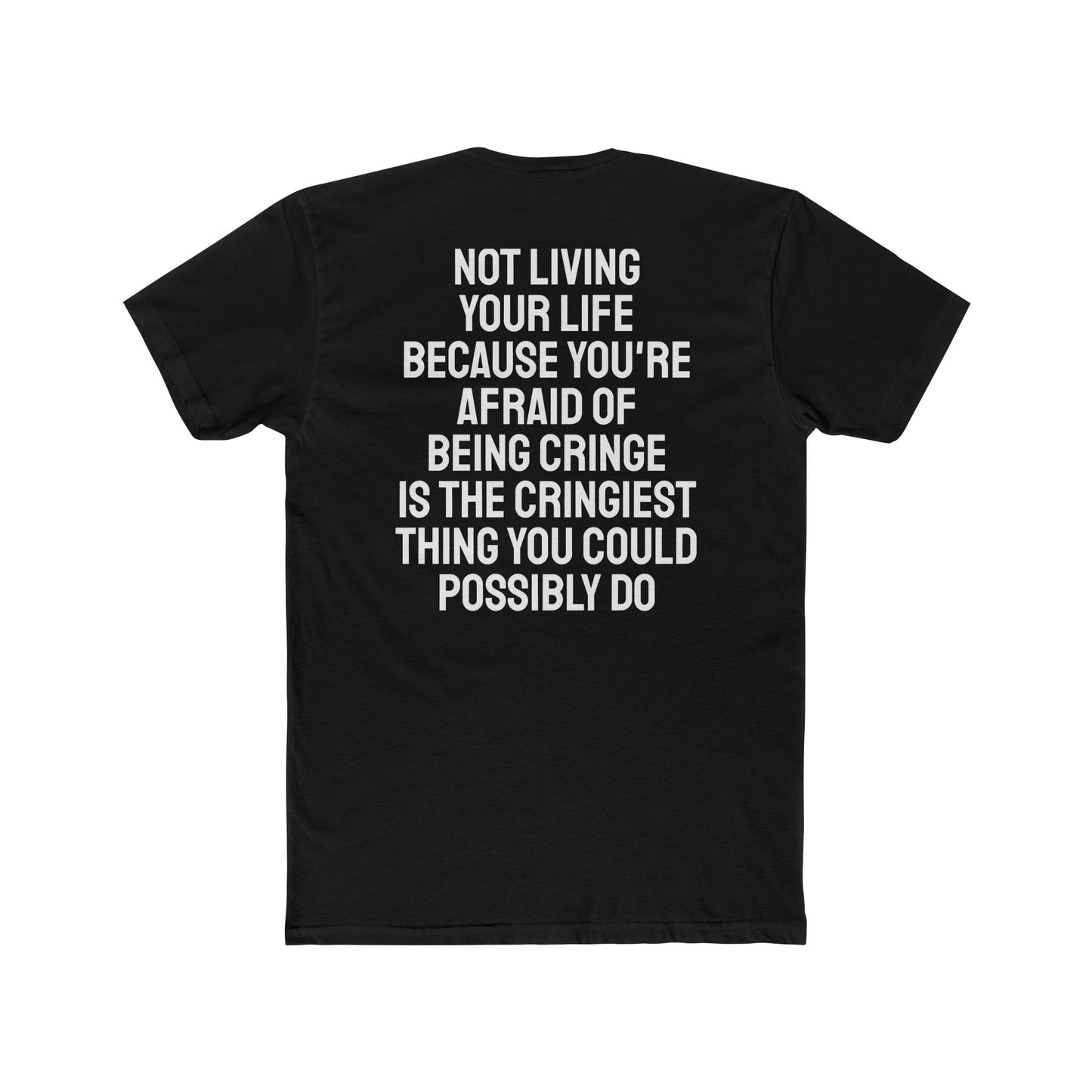 Not Living Your Life Because You're Afraid Of Being Cringe Is The Cringiest Thing You Could Possibly Do - Unisex Cotton Crew Tee