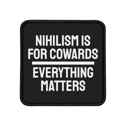 Nihilism Is For Cowards Everything Matters - Iron-On Patch