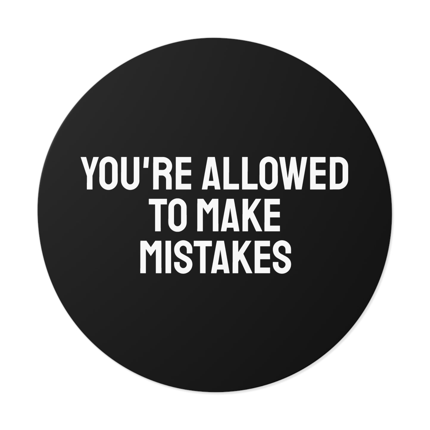 You're Allowed To Make Mistakes - Round Vinyl Stickers