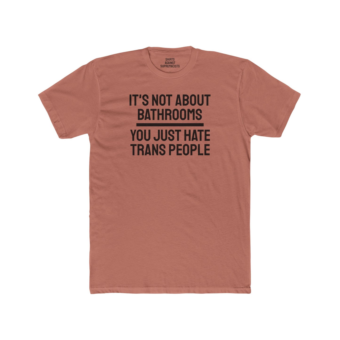 It's Not About Bathrooms You Just Hate Trans People - Unisex Cotton Crew Tee