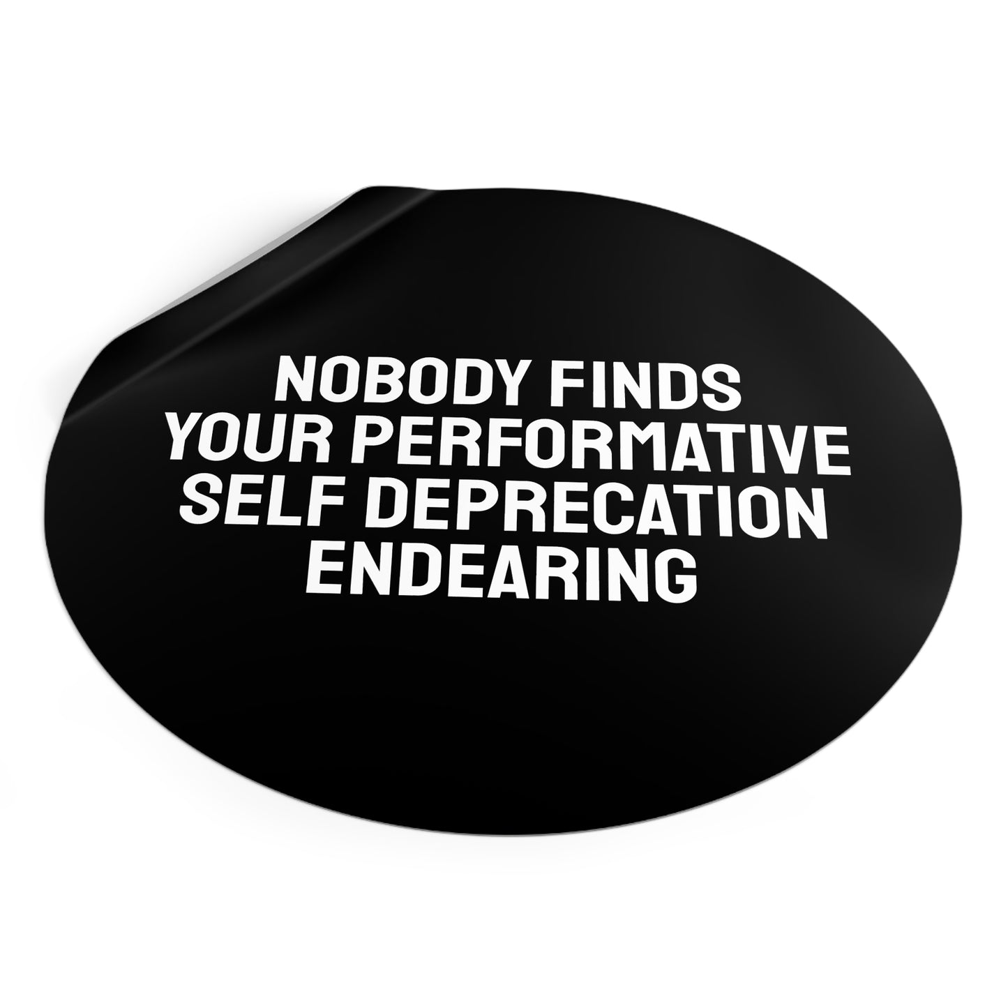 Nobody Finds Your Performative Self Deprecation Endearing - Round Vinyl Stickers