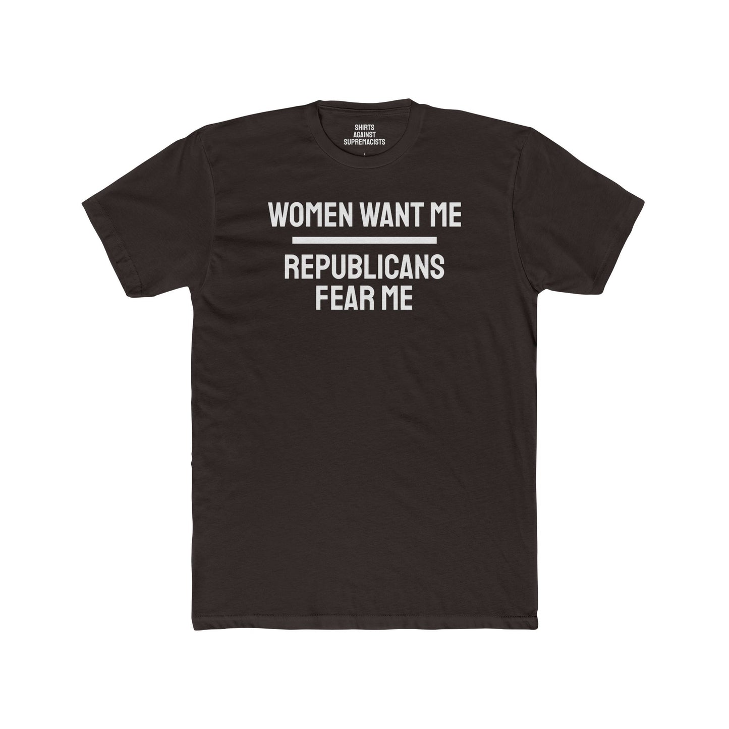 Women Want Me Republicans Fear Me - Unisex Cotton Crew Tee