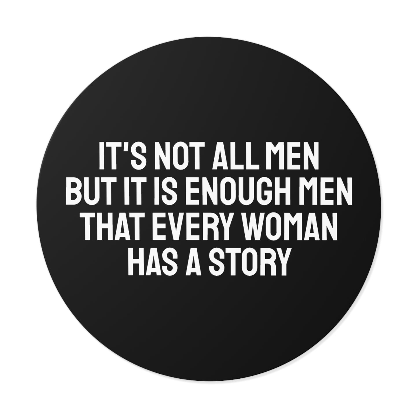 It's Not All Men But It Is Enough Men That Every Woman Has A Story - Round Vinyl Stickers