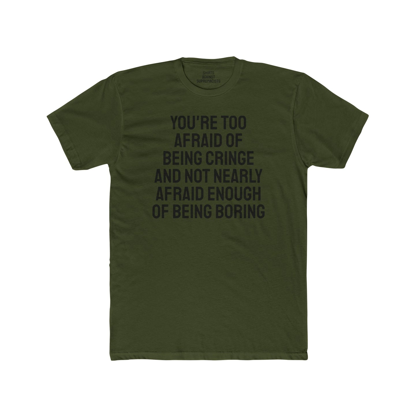 You're Too Afraid Of Being Cringe And Not Nearly Afraid Enough Of Being Boring - Unisex Cotton Crew Tee
