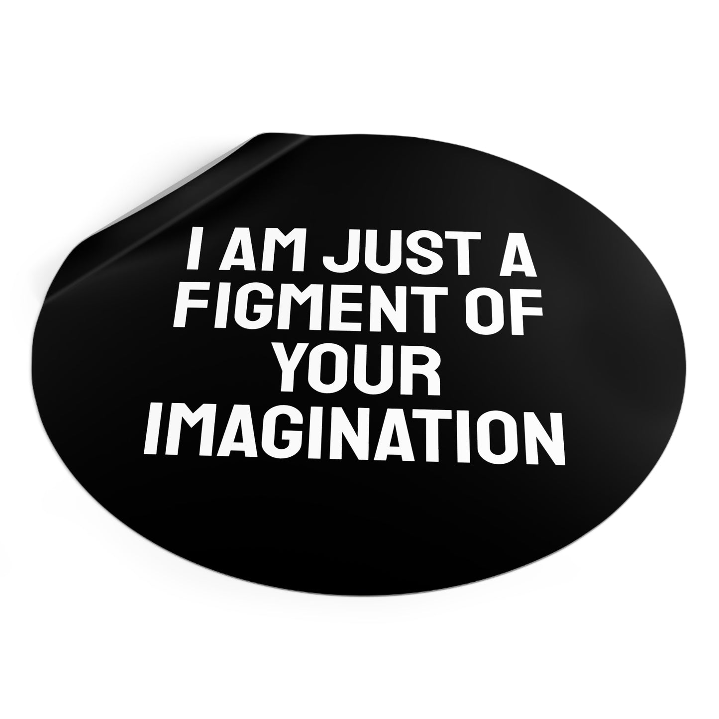 I Am Just A Figment Of Your Imagination - Round Vinyl Stickers