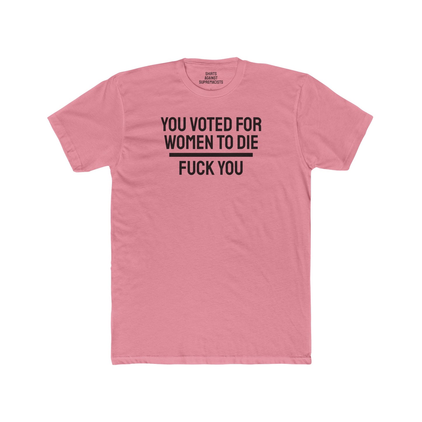 You Voted For Women To Die Fuck You - Unisex Cotton Crew Tee