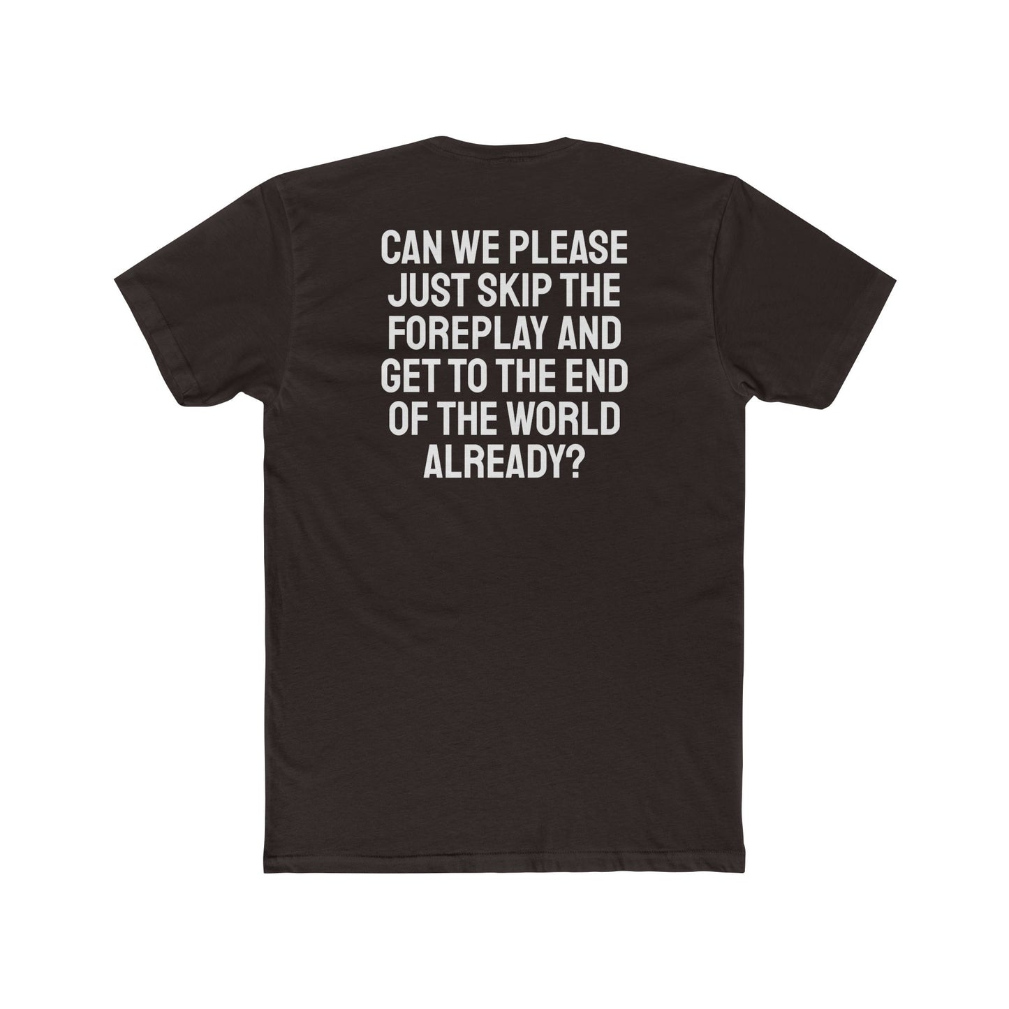 Can We Please Just Skip The Foreplay And Get To The End Of The World Already? - Unisex Cotton Crew Tee