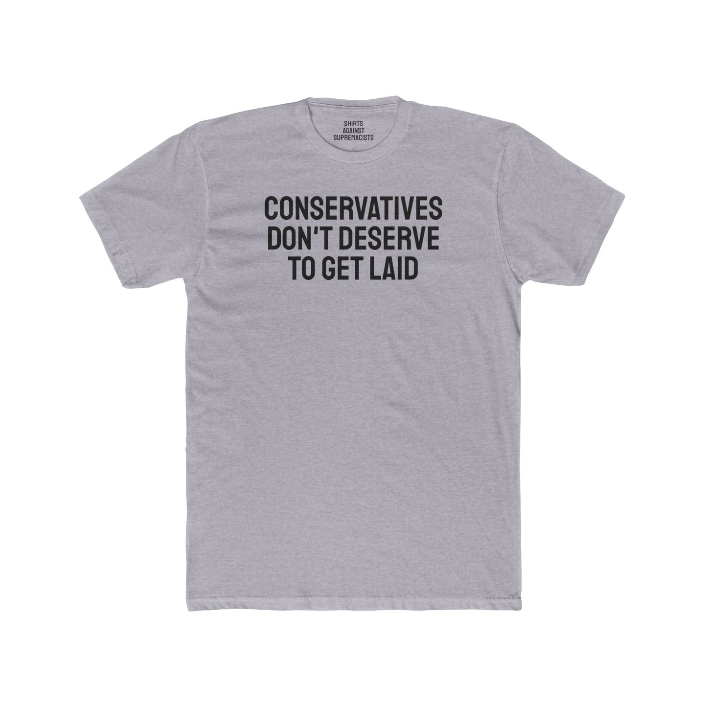 Conservatives Don't Deserve To Get Laid - Unisex Cotton Crew Tee